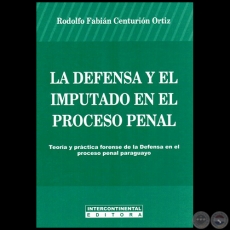 LA DEFENSA Y EL IMPUTADO EN EL PROCESO PENAL - Autor: RODOLFO FABIÁN CENTURIÓN ORTÍZ - Año 2016